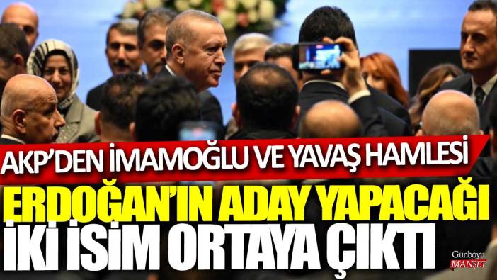 AKP'den İmamoğlu ve Yavaş hamlesi! Erdoğan'ın aday yapacağı iki isim ortaya çıktı