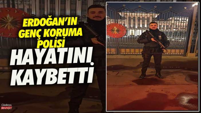 Cumhurbaşkanı Erdoğan’ın genç koruma polisi hayatını kaybetti