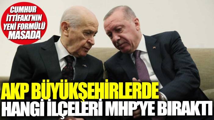 AKP büyükşehirlerde hangi ilçeleri MHP'ye bıraktı! Cumhur İttifakı'nın yeni formülü masada