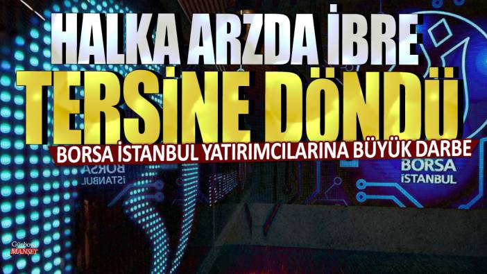 Borsa İstanbul yatırımcılarına büyük darbe: Halka arzda ibre tersine döndü