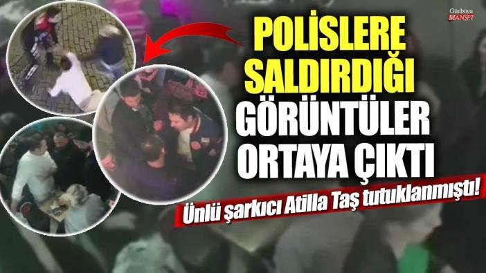 Ünlü şarkıcı Atilla Taş tutuklanmıştı!  Polislere saldırdığı görüntüler ortaya çıktı