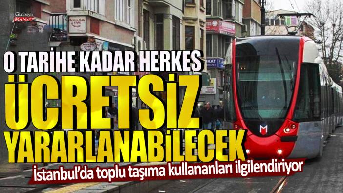 İstanbul’da toplu taşıma kullananları ilgilendiriyor: O tarihe kadar herkes ücretsiz yararlanabilecek