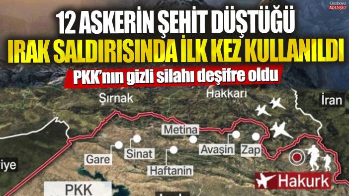 12 askerin şehit düştüğü ırak saldırısında ilk kez kullanıldı! PKK’nın gizli silahı deşifre oldu