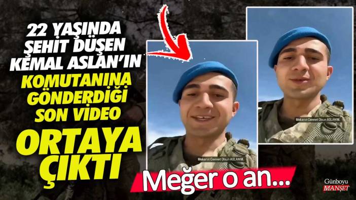 22 yaşında şehit düşen Kemal Aslan’ın komutanına gönderdiği son video ortaya çıktı! Meğer o an