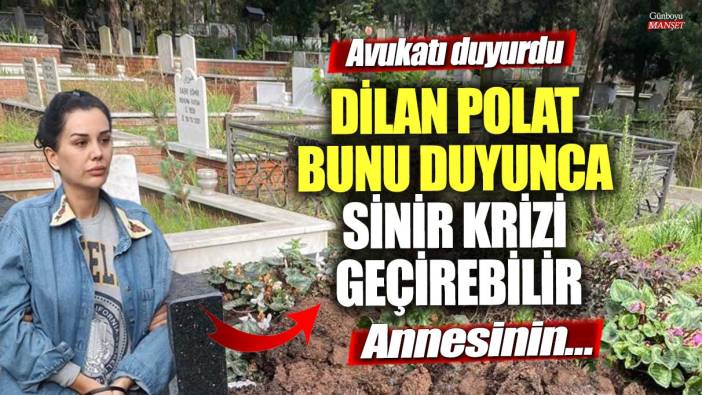 Avukatı duyurdu! Dilan Polat bunu duyunca sinir krizi geçirebilir  Annesinin…