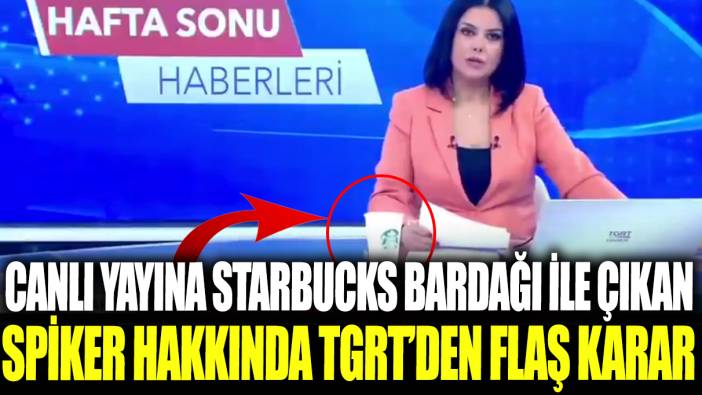 Canlı yayına Starbucks bardağı ile çıkan spiker hakkında TGRT'den flaş karar
