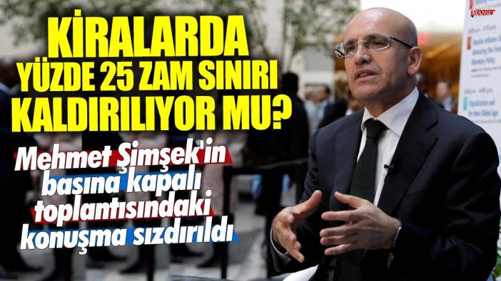Kiralarda yüzde 25 zam sınırı kaldırılıyor mu? Mehmet Şimşek'in basına kapalı toplantısındaki konuşma sızdırıldı
