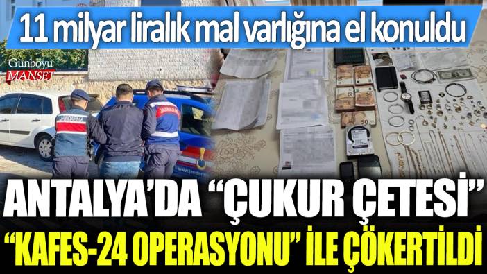 Antalya'da Çukur Çetesi Kafes-24 operasyonu ile çökertildi