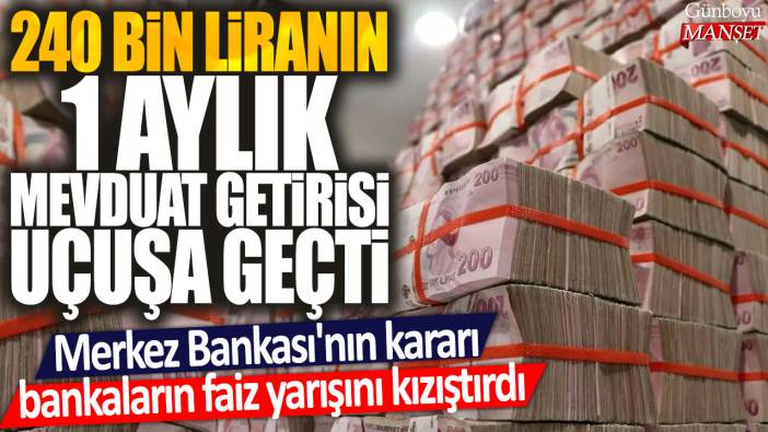 Merkez Bankası'nın kararı bankaların yarışını kızıştırdı: 240 bin liranın 1 aylık mevduat getirisi uçuşa geçti
