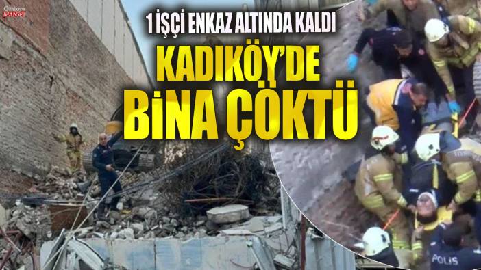 Kadıköy'de bina çöktü: 1 işçi enkaz altında kaldı