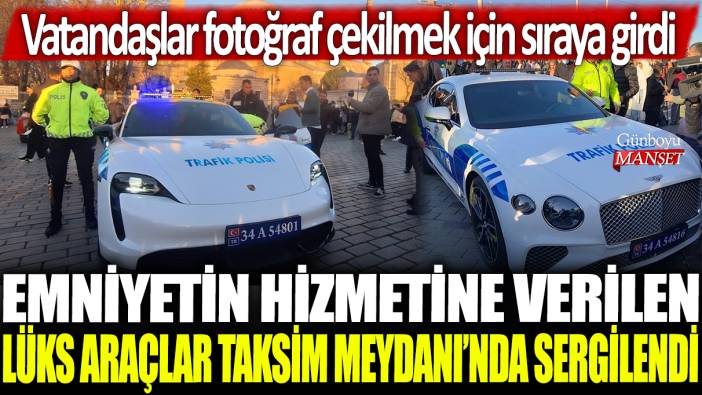 Emniyetin hizmetine verilen lüks araçlar Taksim Meydanı'nda sergilendi: Vatandaşlar fotoğraf çekilmek için sıraya girdi