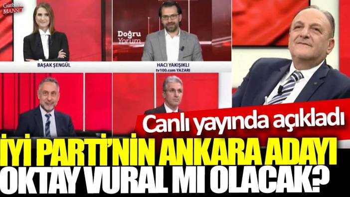İYİ Parti’nin Ankara adayı Oktay Vural mı olacak? Canlı yayında açıkladı