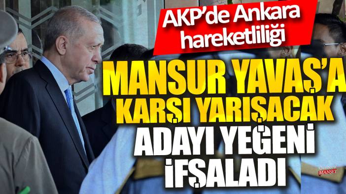 AKP'de Ankara hareketliliği! Mansur Yavaş'a karşı yarışacak adayı yeğeni ifşaladı