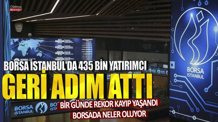 Borsa İstanbul'da 435 bin yatırımcı geri adım attı: Bir günde rekor kayıp yaşandı: Borsada neler oluyor