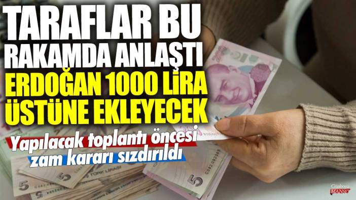 Yapılacak toplantı öncesi zam kararı sızdırıldı: Taraflar bu rakamda anlaştı Erdoğan 1000 lira üstüne ekleyecek