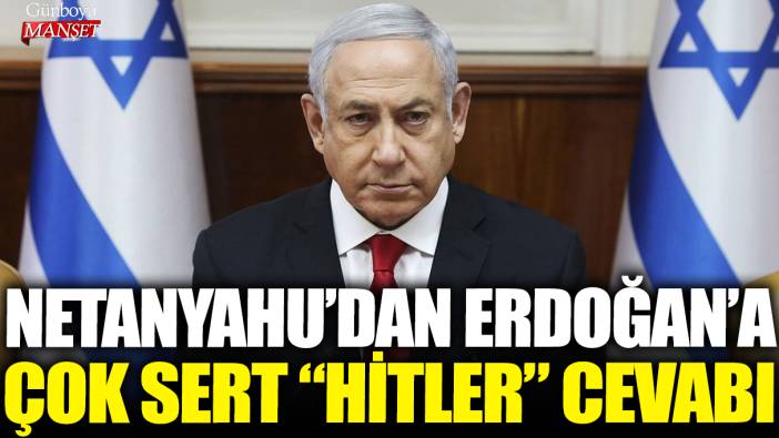 Netanyahu'dan Erdoğan'a çok sert Hitler cevabı