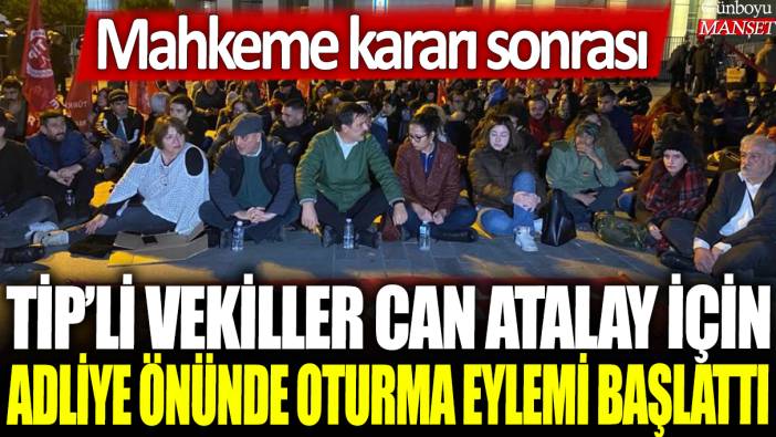 TİP'li vekiller Can Atalay için adliye önünde oturma eylemi başlattı