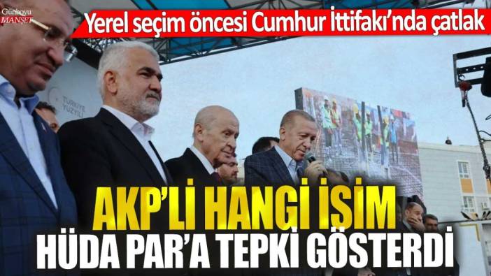 Yerel seçim öncesi Cumhur İttifakı’nda çatlak: AKP’li hangi isim HÜDA PAR’a tepki gösterdi