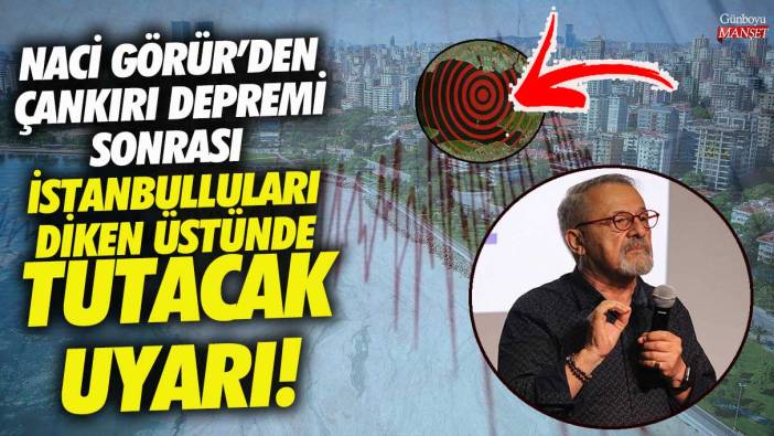Naci Görür’den Çankırı depremi sonrası İstanbulluları diken üstünde tutacak uyarı!