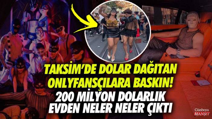 Taksim’de tomar tomar dolar dağıtan onlyfansçılara baskın! 200 milyon dolarlık evden neler neler çıktı