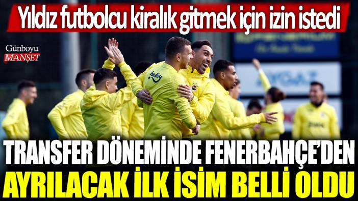 Transfer döneminde Fenerbahçe'den ayrılacak ilk isim belli oldu: Yıldız oyuncu kiralık gitmek için izin istedi