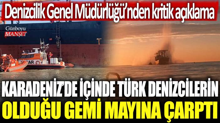Karadeniz'de içinde Türk denizcilerinde olduğu gemi mayına çarptı: Denizcilik Genel Müdürlüğü'nden kritik açıklama