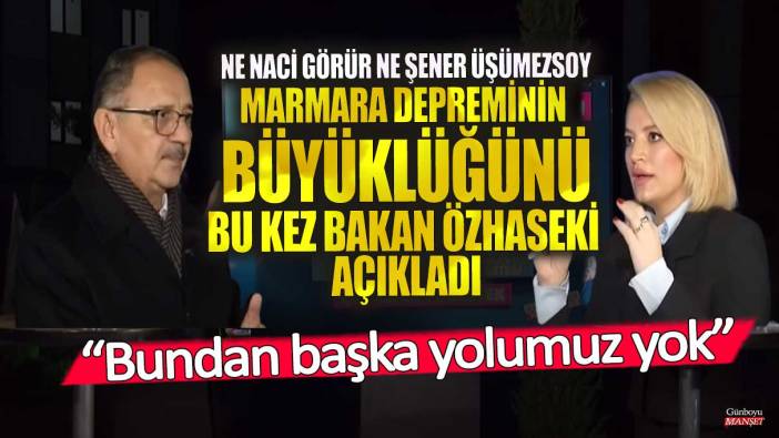 Ne Naci Görür ne Şener Üşümezsoy  Marmara depreminin büyüklüğünü bu kez Bakan Özhaseki açıkladı!