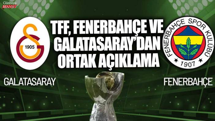Son dakika... TFF, Fenerbahçe ve Galatasaray’dan ortak açıklama