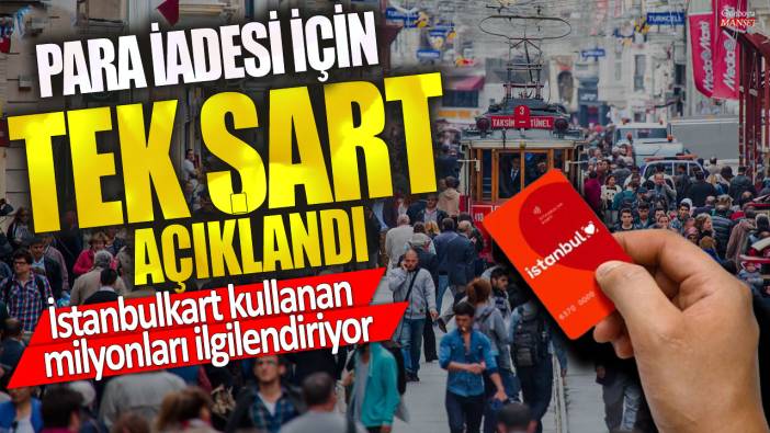 İstanbulkart kullanan milyonları ilgilendiriyor! Para iadesi için tek şart açıklandı