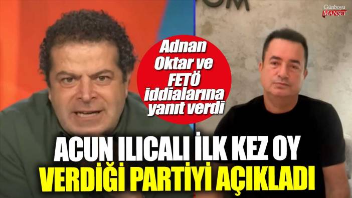 Adnan Oktar ve FETÖ iddialarına yanıt verdi!  Acun Ilıcalı ilk kez oy verdiği partiyi açıkladı