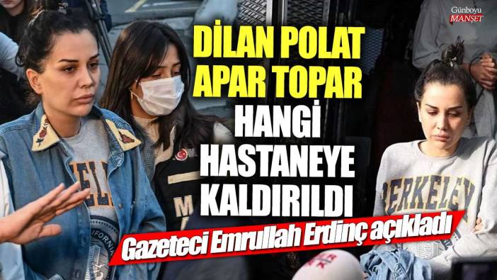 Dilan Polat apar topar hangi hastaneye kaldırıldı!  Gazeteci Emrullah Erdinç açıkladı
