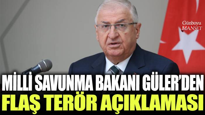 Milli Savunma Bakanı Yaşar Güler'den flaş terör açıklaması