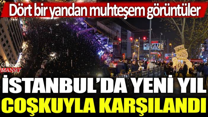 İstanbul'da yeni yıl coşkuyla karşılandı: Dört bir yandan muhteşem görüntüler