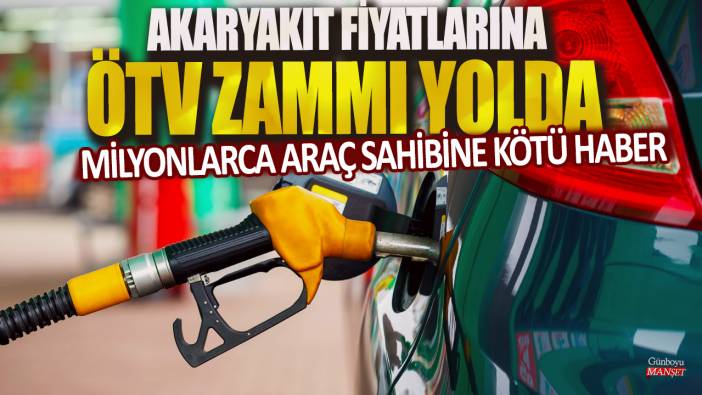 Milyonlarca araç sahibine kötü haber: Akaryakıt fiyatlarına ÖTV zammı yolda