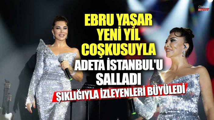 Ebru Yaşar yeni yıl coşkusuyla adeta İstanbul'u salladı! Şıklığıyla izleyenleri büyüledi