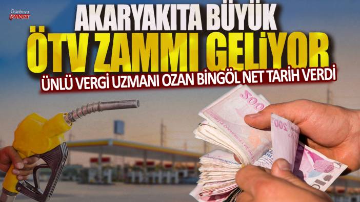 Ünlü vergi uzmanı Ozan Bingöl net tarih verdi: Akaryakıta büyük ÖTV zammı geliyor