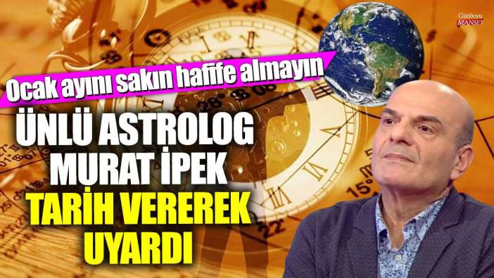 Ünlü astrolog Murat İpek tarih vererek uyardı! Ocak ayını sakın hafife almayın