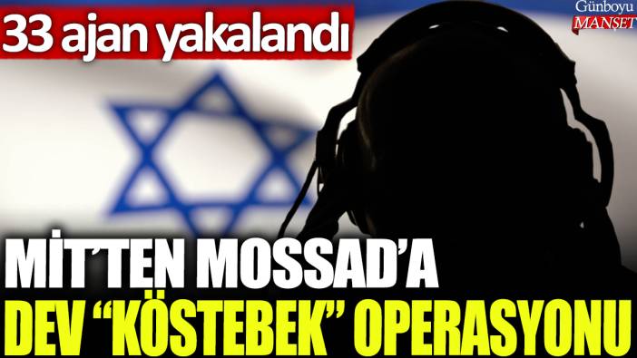 MİT'ten Mossad'a dev Köstebek operasyonu: 33 ajan yakalandı
