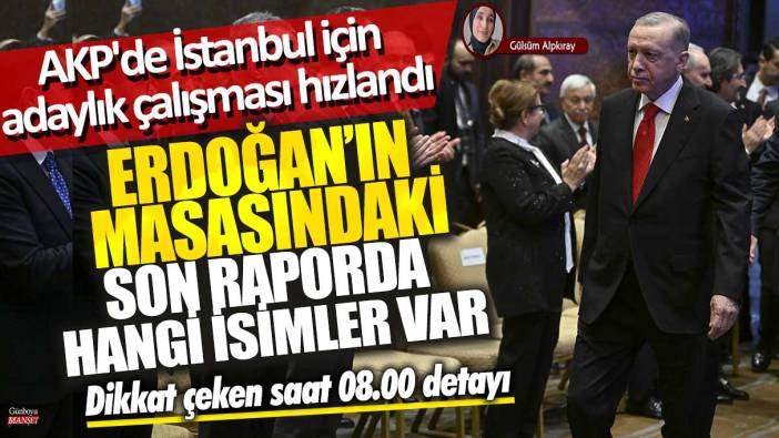 AKP'de İstanbul için adaylık çalışması hızlandı: Erdoğan'ın masasındaki son raporda hangi isimler var?