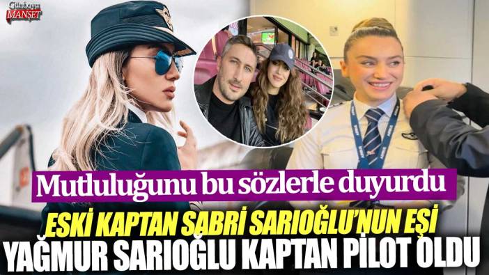 Eski kaptan Sabri Sarıoğlu’nun eşi Yağmur Sarıoğlu kaptan pilot oldu: Mutluluğunu bu sözlerle duyurdu