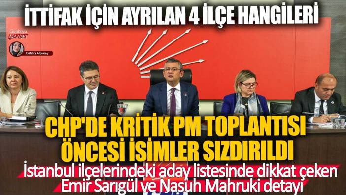 CHP'de PM toplantısı öncesi isimler sızdırıldı: İstanbul ilçelerindeki aday listesinde Emir Sarıgül ve Nasuh Mahruki detayı!