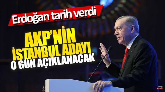 Erdoğan tarih verdi: AKP'nin İstanbul adayı o gün açıklanacak