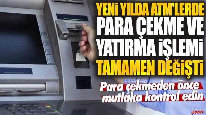 Yeni yılda ATM'lerde para çekme ve yatırma işlemi tamamen değişti: Para çekmeden önce mutlaka kontrol edin