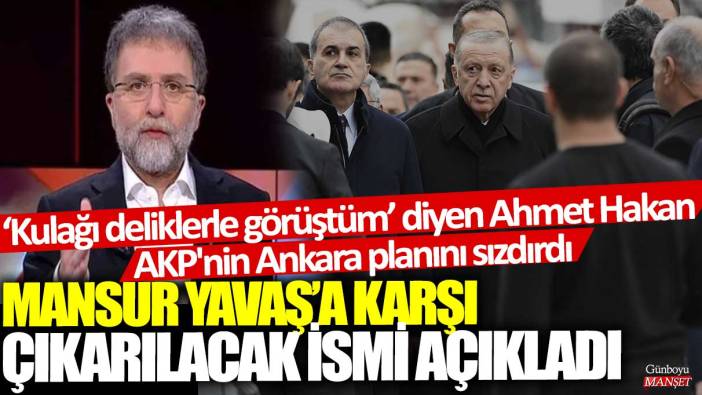 Kulağı deliklerle görüştüm’ diyen Ahmet Hakan, AKP'nin Ankara planını sızdırdı: Mansur Yavaş'a karşı çıkarılacak ismi açıkladı