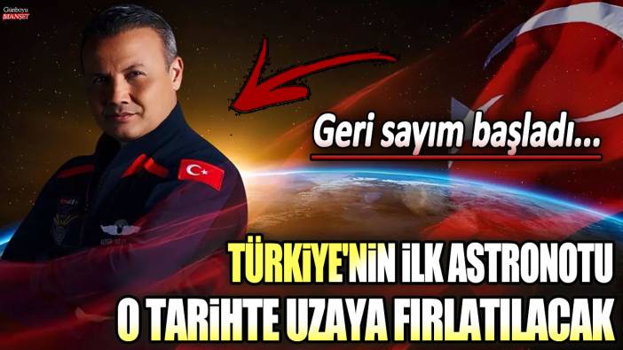 Geri sayım başladı: Türkiye'nin ilk astronotu o tarihte uzaya fırlatılacak!