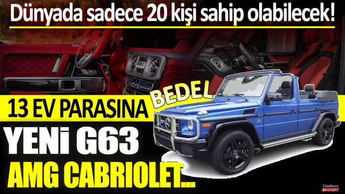 Dünyada sadece 20 kişi bu arabaya sahip olabilecek: 13 ev parasına bedel yeni G63 AMG Cabriolet...