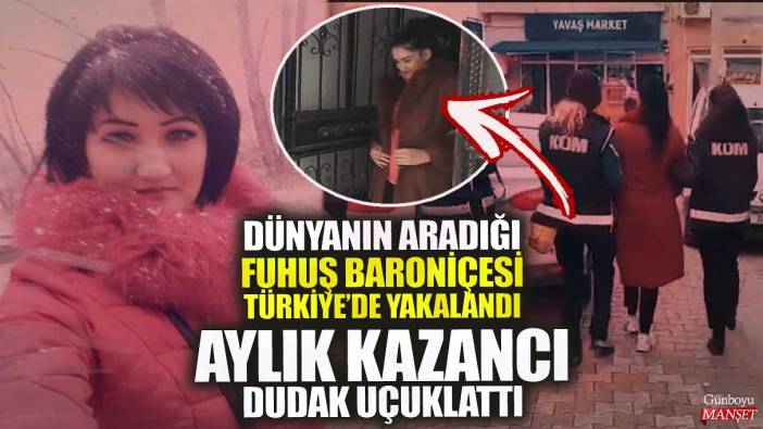 Dünyanın aradığı fuhuş baroniçesi Türkiye’de yakalandı! Aylık kazancı dudak uçuklattı