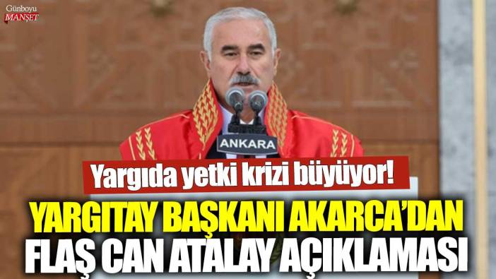 Yargıtay Başkanı Mehmet Akarca'dan flaş Can Atalay açıklaması!