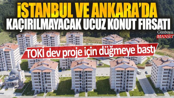 İstanbul ve Ankara'da kaçırılmayacak ucuz konut fırsatı: TOKİ dev proje için düğmeye bastı