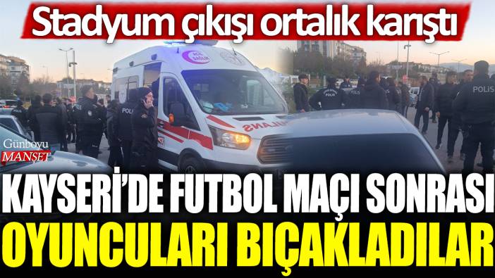 Kayseri'de futbol maçı sonrası oyuncuları bıçakladılar: Stadyum çıkışı ortalık karıştı!